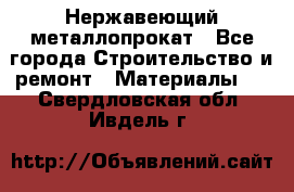 Нержавеющий металлопрокат - Все города Строительство и ремонт » Материалы   . Свердловская обл.,Ивдель г.